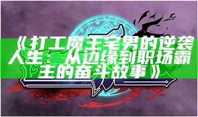 《打工魔王宅男的逆袭人生：从边缘到职场霸主的奋斗故事》