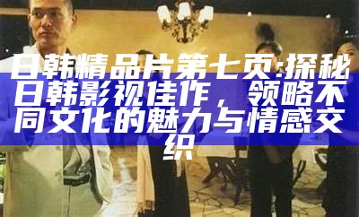 《日韩尺度大剧盘点：那些引发热议的经典作品与幕后故事》