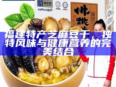 福建特产芝麻豆干，独有风味与健康营养的完美结合